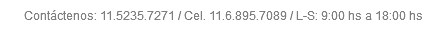 Contáctenos: 11.5235.7271 / Cel. 11.6.895.7089 / L-S: 9:00 hs a 18:00 hs